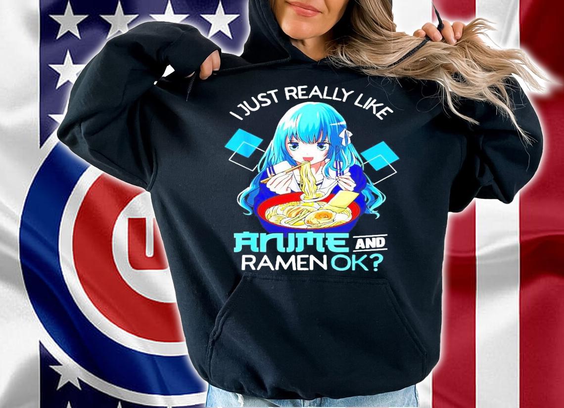 I just really like Anime and Ramen ok shirt hoodie