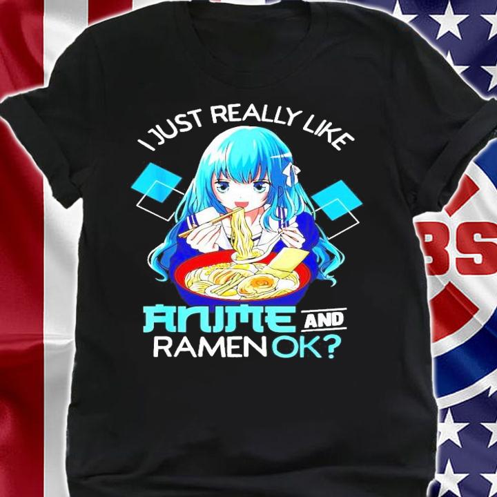 I just really like Anime and Ramen ok shirt shirt