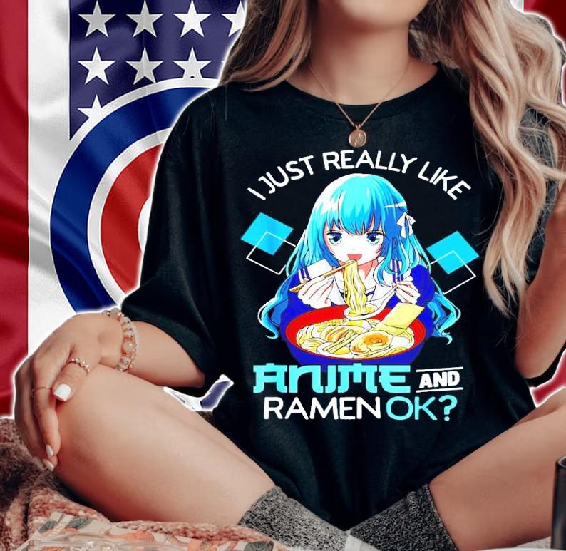 I just really like Anime and Ramen ok shirt woman shirt