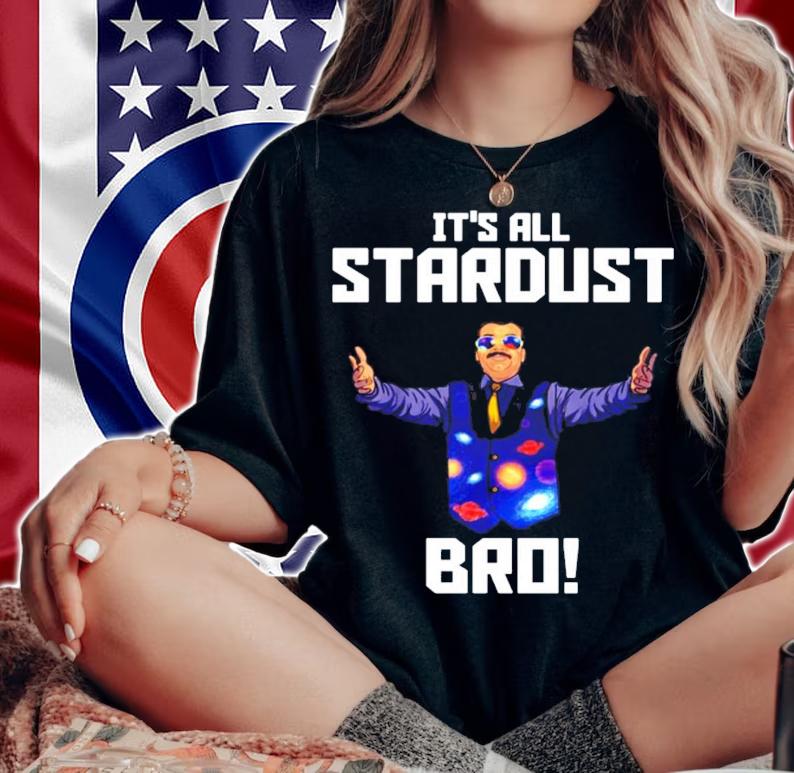 Neil deGrasse Tyson Its All Stardust Bro t-shirt woman shirt