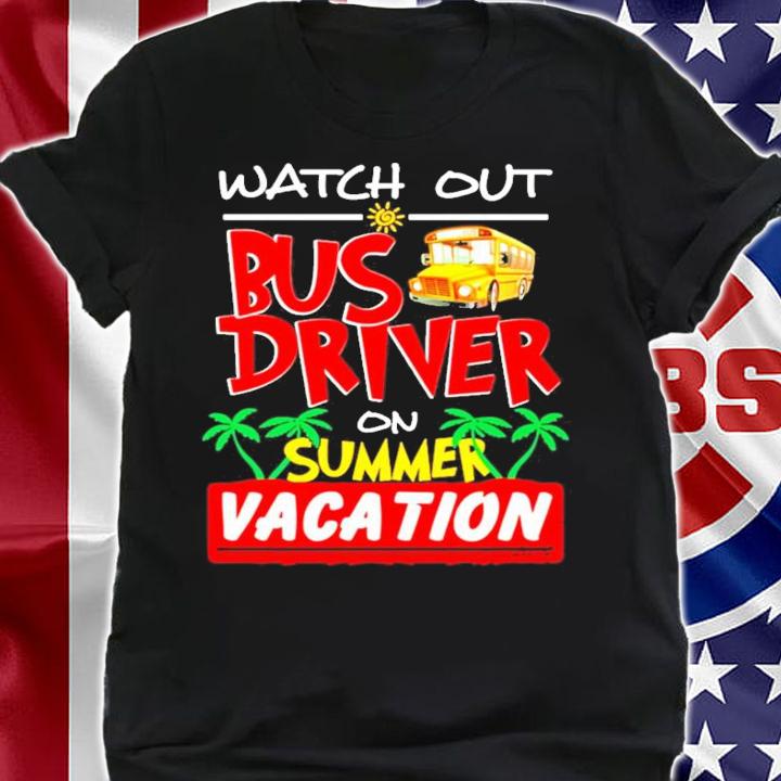 Watch out bus driver on summer vacation shirt