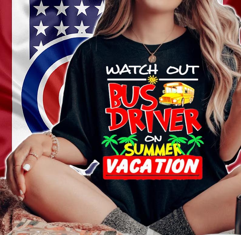 Watch out bus driver on summer vacation shirt
