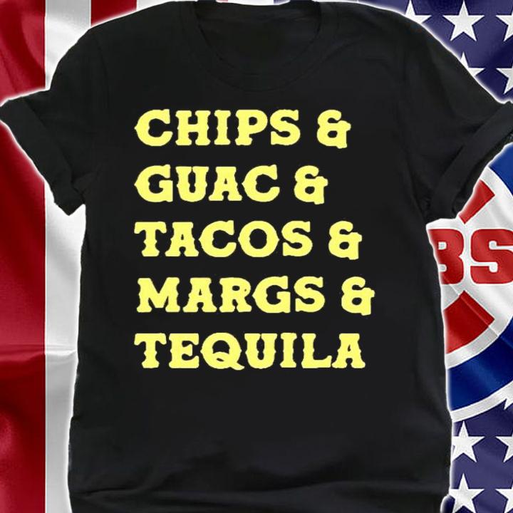 Chips and guac and tacos and margs and tequila shirt