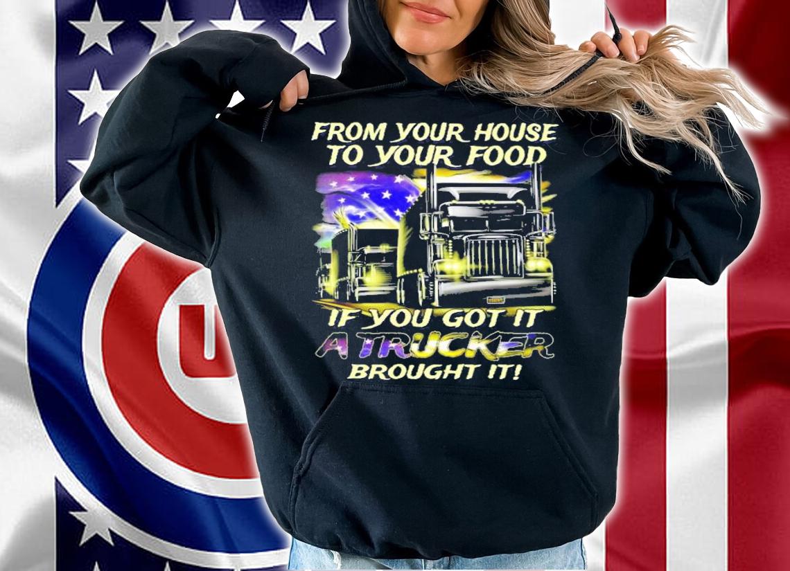 From your house to your food if you got it a truck brought it shirt