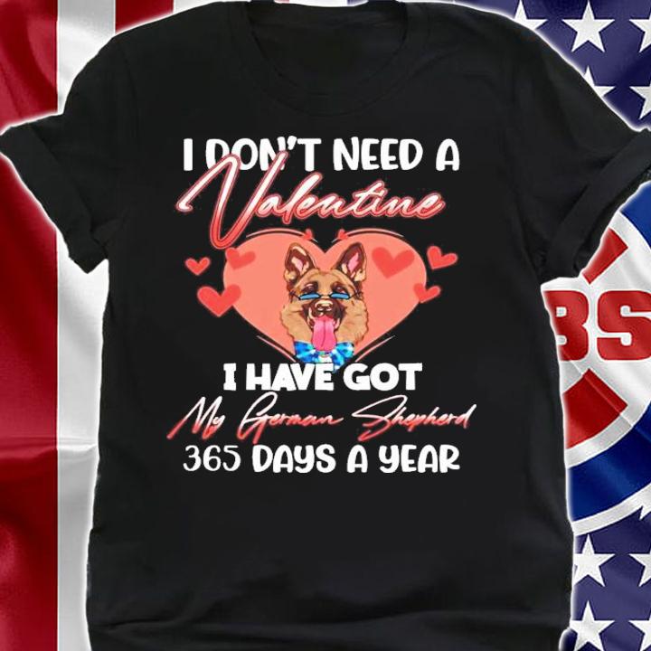 I don't need a Valentine I have got my German Shepherd 365 days a year shirt shirt