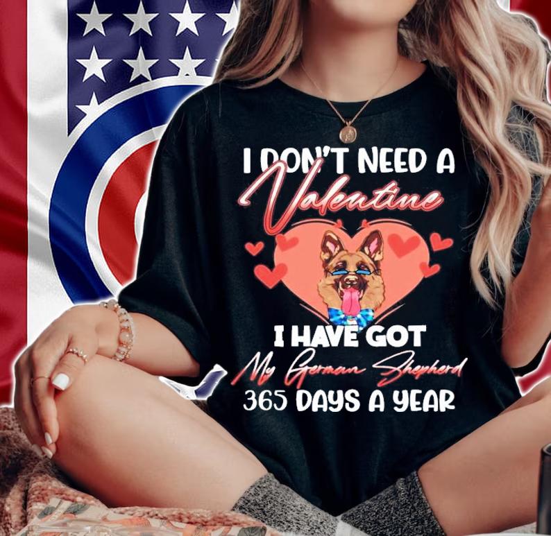 I don't need a Valentine I have got my German Shepherd 365 days a year shirt woman shirt
