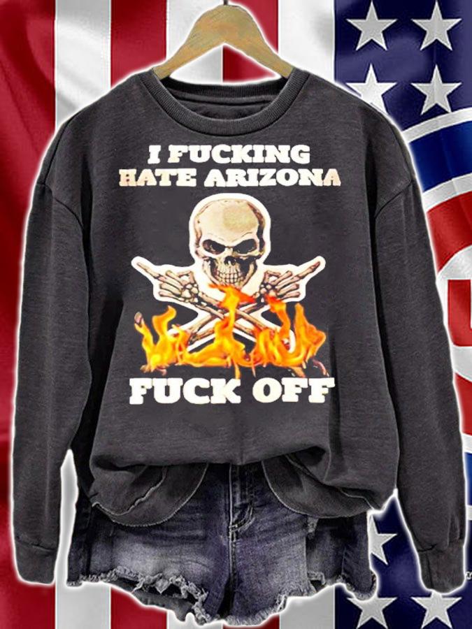 I Fucking Hate Arizona Fuck Off shirt sweatshirt