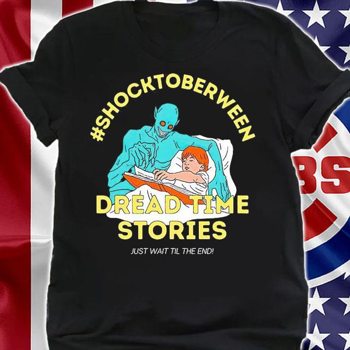Shock to between dread time stories just wait till the end T-shirt shirt