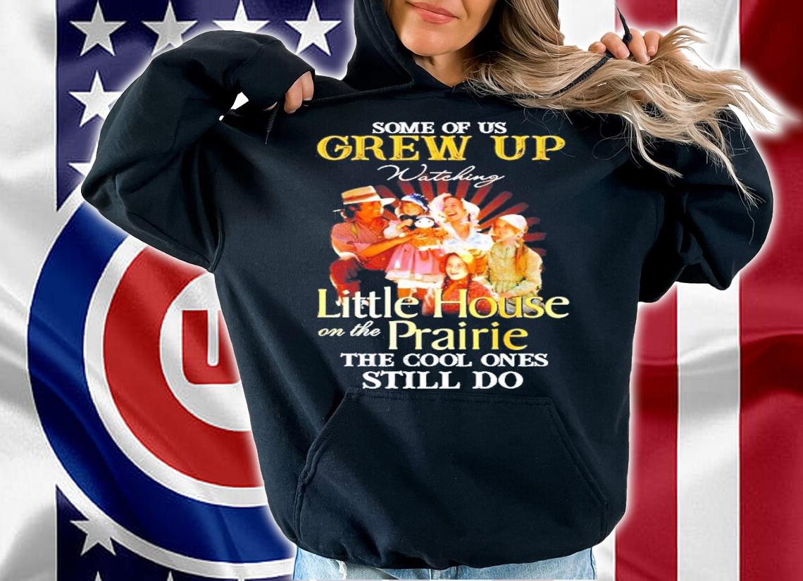 Some of us Grew Up Watching Little House on the Prairie the cool ones still do shirt