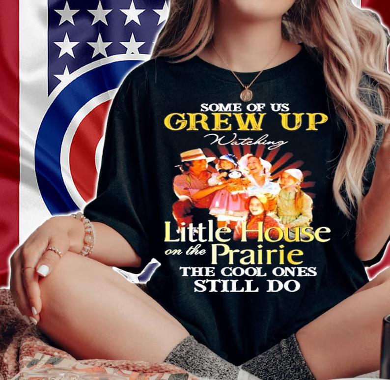 Some of us Grew Up Watching Little House on the Prairie the cool ones still do shirt