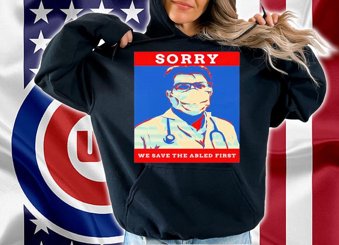 Sorry we save the Abled first T-shirt hoodie