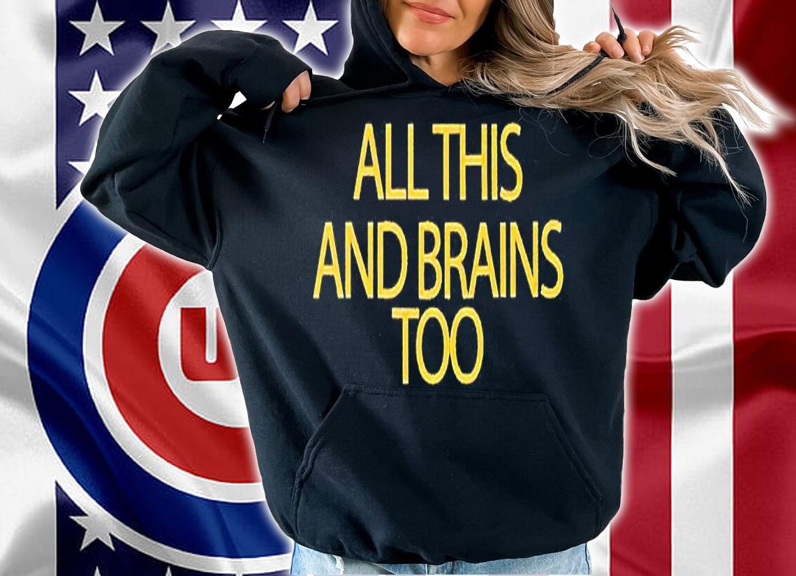 All this and brains too T-shirt hoodie