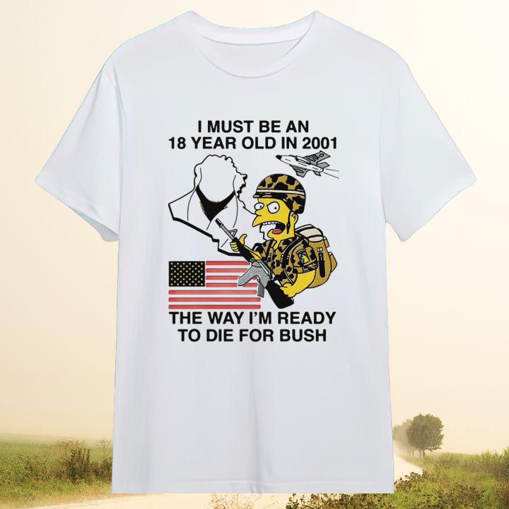 Awesome Simpsons I Must Be An 18 Year Old In 2001 The Way Im Ready To Die For Bush T-Shirt