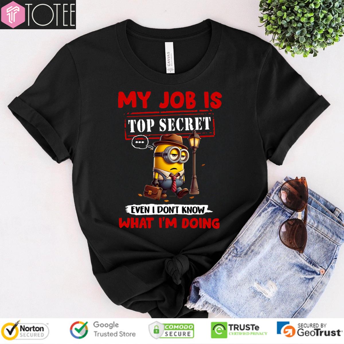 Minions My Job Is Top Secret... Even I Don't Know What I'm Doing T-Shirt