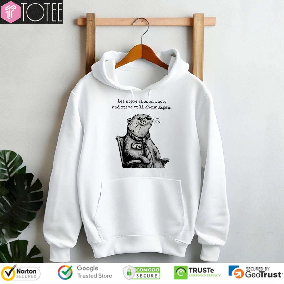 Let Steve Shenan Once And Steve Will Shenanigan Hoodie